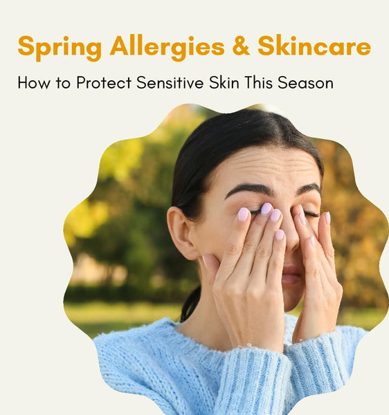 Spring Allergies & Skincare: How to Protect Sensitive Skin This Season
