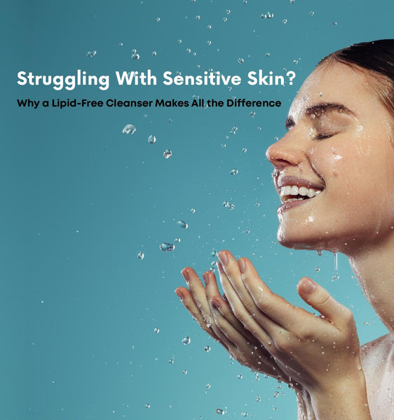 Struggling With Sensitive Skin? Here’s Why a Lipid-Free Cleanser Makes All the Difference